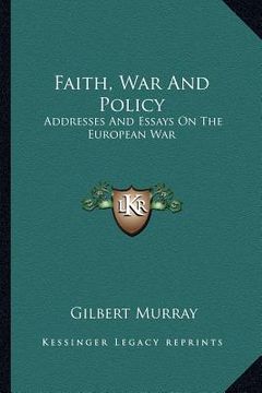 portada faith, war and policy: addresses and essays on the european war