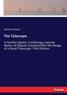 portada The Telescope: A Familiar Sketch, Combining a Special Notice of Objects Coming Within the Range of a Small Telescope. Third Edition (in English)