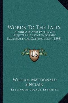 portada words to the laity: addresses and papers on subjects of contemporary ecclesiastical controversy (1895) (en Inglés)