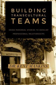 portada Building Transcultural Teams: Using Personal Stories to Build Professional Relationships (in English)