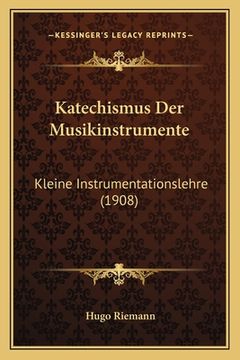 portada Katechismus Der Musikinstrumente: Kleine Instrumentationslehre (1908) (en Alemán)