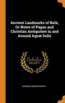 portada Ancient Landmarks of Bath, or Notes of Pagan and Christian Antiquities in and Around Aquæ Sulis 