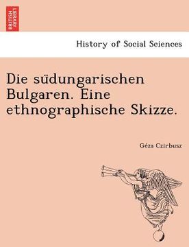 portada Die Su Dungarischen Bulgaren. Eine Ethnographische Skizze. (in German)