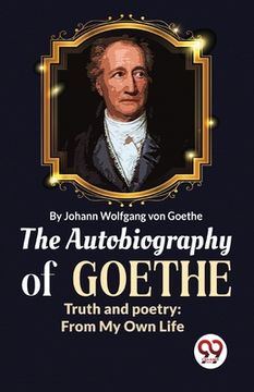 portada The Autobiography of Goethe Truth and Poetry: From My Own Life (en Inglés)