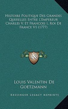 portada histoire politique des grandes querelles entre l'empereur charles v, et francois i, roi de france v1 (1777)