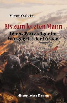 portada Bis Zum Letzten Mann: Wiens Verteidiger Im Würgegriff Der Türken (en Alemán)