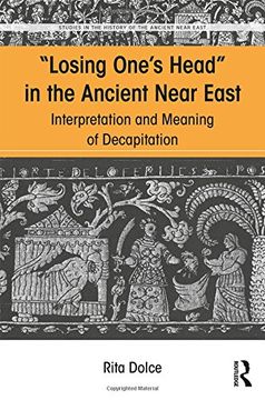 portada Losing One's Head in the Ancient Near East: Interpretation and Meaning of Decapitation (en Inglés)