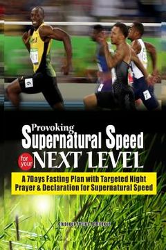 portada Provoking Supernatural Speed for Your Next Level: A 7 Days Fasting Plan with Targeted Night Prayers & Declarations for Supernatural Speed (in English)