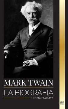 portada Mark Twain: La Biografía de Samuel Langhorne Clemens, su Ingenio, Sabiduría y Novelas