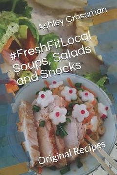 portada #FreshFitLocal Soups, Salads and Snacks: Original Recipes by Ashley Crossman Hakrama (en Inglés)