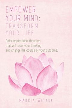 portada Empower Your Mind, Transform Your Life: Daily inspirational thoughts that will empower your mind and transform your life. (en Inglés)