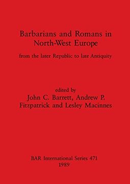 portada Barbarians and Romans in North-West Europe: From the Later Republic to Late Antiquity (471) (British Archaeological Reports International Series) (in English)