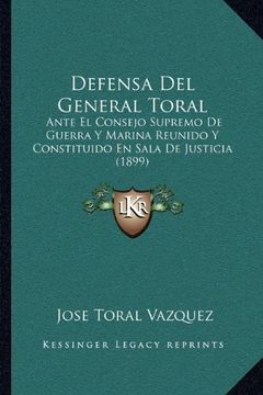 portada Defensa del General Toral: Ante el Consejo Supremo de Guerra y Marina Reunido y Constituido en Sala de Justicia (1899)
