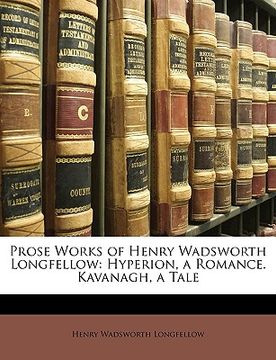 portada prose works of henry wadsworth longfellow: hyperion, a romance. kavanagh, a tale (en Inglés)