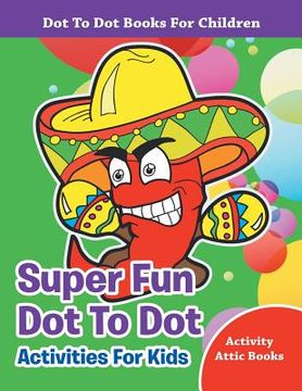 portada Super Fun Dot To Dot Activities For Kids - Dot To Dot Books For Children (en Inglés)