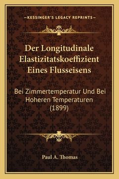 portada Der Longitudinale Elastizitatskoeffizient Eines Flusseisens: Bei Zimmertemperatur Und Bei Hoheren Temperaturen (1899) (en Alemán)
