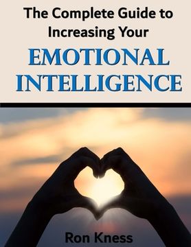 portada The Complete Guide to Increasing Your Emotional Intelligence: Learn how to control your emotions by increasing your emotional IQ (en Inglés)