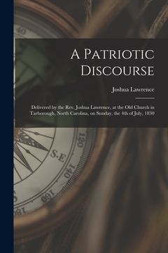 portada A Patriotic Discourse: Delivered by the Rev. Joshua Lawrence, at the Old Church in Tarborough, North Carolina, on Sunday, the 4th of July, 18