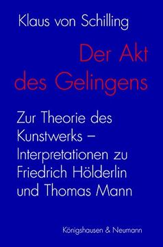portada Der akt des Gelingens zur Theorie des Kunstwerks Interpretationen zu Friedrich Hölderlin und Thomas Mann (en Alemán)