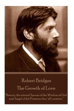 portada Robert Bridges - The Growth of Love: "Beauty, the eternal Spouse of the Wisdom of God and Angel of his Presence thru' all creation."