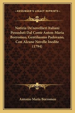 portada Notizia De'novellieri Italiani Posseduti Dal Conte Anton-Maria Borromeo, Gentiluomo Padovano, Con Alcune Novelle Inedite (1794) (en Italiano)