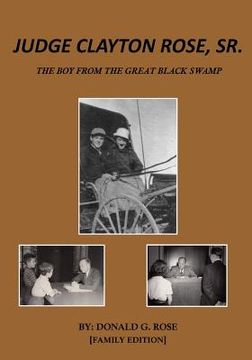 portada Judge Clayton Rose, Sr.: The Boy From The Great Black Swamp (en Inglés)