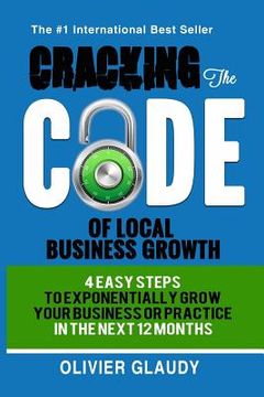 portada Cracking The Code Of Local Business Growth: 4 Easy Steps To Exponentially Grow Your Business Or Practice In The Next 12 Months (en Inglés)