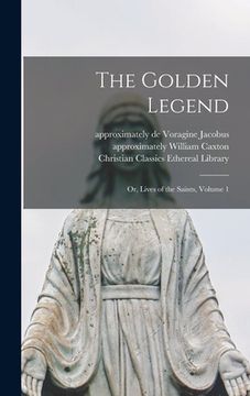 portada The Golden Legend: Or, Lives of the Saints, Volume 1 (en Inglés)