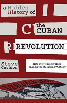 portada A Hidden History of the Cuban Revolution: How the Working Class Shaped the Guerillas’ Victory (in English)