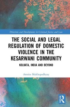 portada The Social and Legal Regulation of Domestic Violence in the Kesarwani Community: Kolkata, India and Beyond (Directions and Developments in Criminal Justice and Law) (en Inglés)