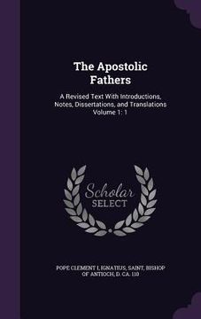 portada The Apostolic Fathers: A Revised Text With Introductions, Notes, Dissertations, and Translations Volume 1: 1 (en Inglés)