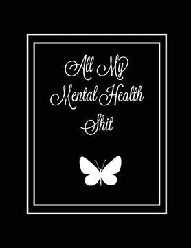 portada All my Mental Health Shit: Journal, Self Discovery & Life Assessment Prompts, Depression, Coping Strategies, Gratitude & Happiness Tracker, Anxiety &. Daily Reflection Writing, Gift, Notebook (en Inglés)