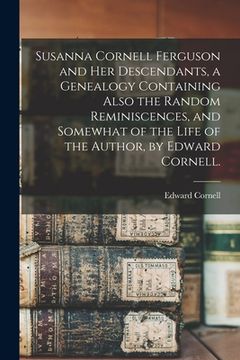 portada Susanna Cornell Ferguson and Her Descendants, a Genealogy Containing Also the Random Reminiscences, and Somewhat of the Life of the Author, by Edward (en Inglés)