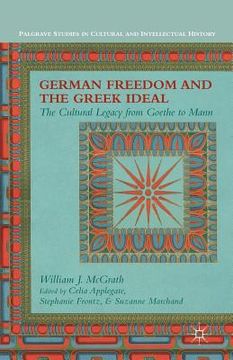 portada German Freedom and the Greek Ideal: The Cultural Legacy from Goethe to Mann