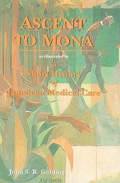 portada ascent to mona: as illustrated by a short history of jamaican medical care: with an account of the beginning of the faculty of medicin (in English)