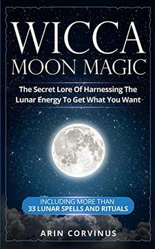 portada Wicca Moon Magic: The Secret Lore of Harnessing the Lunar Energy to get What you Want - Including More Than 33 Lunar Spells and Rituals 