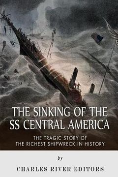 portada The Sinking of the SS Central America: The Tragic Story of the Richest Shipwreck in History (in English)