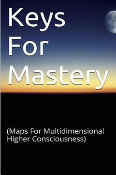 portada Keys for Mastery: (Maps for Multidimensional Higher Consciousness) (en Inglés)