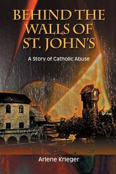 portada Behind the Walls of St. John's: A Story of Catholic Abuse (en Inglés)