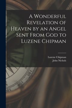 portada A Wonderful Revelation of Heaven by an Angel Sent From God to Luzene Chipman (en Inglés)