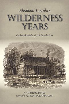portada Abraham Lincoln'S Wilderness Years: Collected Works of j. Edward Murr (in English)