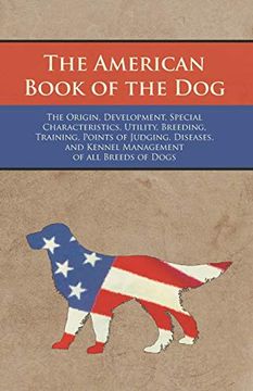 portada The American Book of the dog - the Origin, Development, Special Characteristics, Utility, Breeding, Training, Points of Judging, Diseases, and Kennel Management of all Breeds of Dogs (en Inglés)