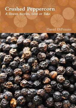 portada Crushed Peppercorn: A Dozen Stories, Give or Take
