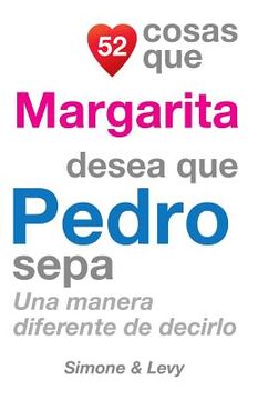 portada 52 Cosas Que Margarita Desea Que Pedro Sepa: Una Manera Diferente de Decirlo