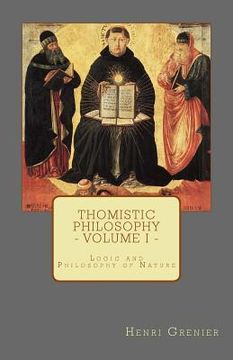 portada Thomistic Philosophy - Volume I: Logic and Philosophy of Nature (en Inglés)