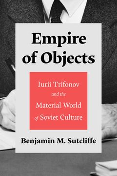 portada Empire of Objects: Iurii Trifonov and the Material World of Soviet Culture (en Inglés)