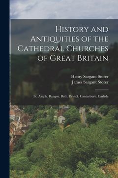 portada History and Antiquities of the Cathedral Churches of Great Britain: St. Asaph. Bangor. Bath. Bristol. Canterbury. Carlisle (en Inglés)