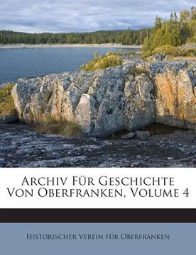 portada Archiv Fur Geschichte Von Oberfranken, Volume 4 (en Alemán)
