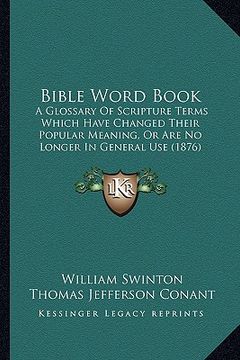 portada bible word book: a glossary of scripture terms which have changed their popular meaning, or are no longer in general use (1876) (in English)