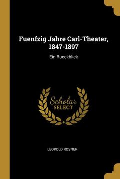 portada Fuenfzig Jahre Carl-Theater, 1847-1897: Ein Rueckblick (in German)